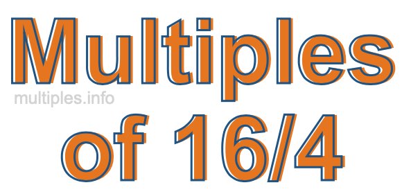 Multiples of 16/4 Multiples of 16/4