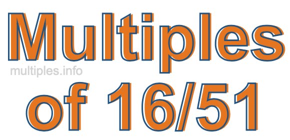 Multiples of 16/51