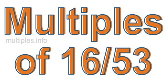 Multiples of 16/53 Multiples of 16/53