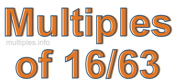 Multiples of 16/63 Multiples of 16/63