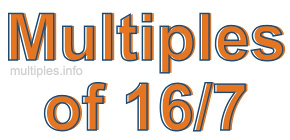 Multiples of 16/7 Multiples of 16/7
