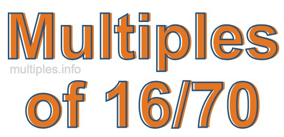 Multiples of 16/70 Multiples of 16/70