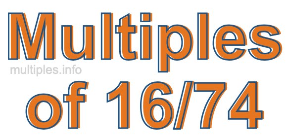 Multiples of 16/74 Multiples of 16/74