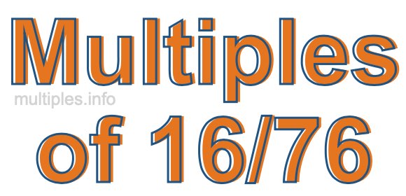 Multiples of 16/76 Multiples of 16/76