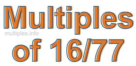 Multiples of 16/77