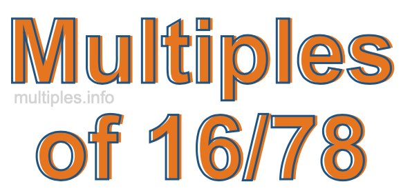 Multiples of 16/78 Multiples of 16/78