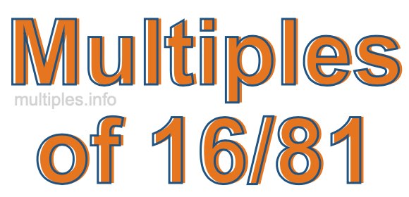 Multiples of 16/81 Multiples of 16/81