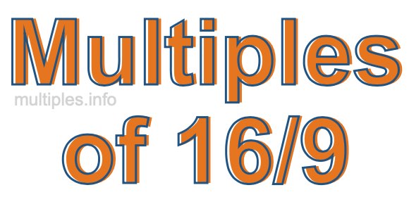 Multiples of 16/9 Multiples of 16/9