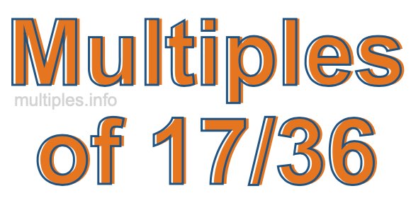 Multiples of 17/36 Multiples of 17/36