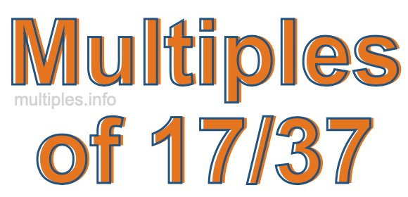 Multiples of 17/37 Multiples of 17/37