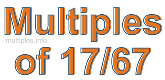 Multiples of 17/67 Multiples of 17/67