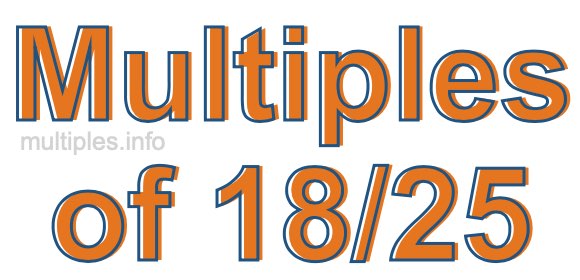 Multiples of 18/25 Multiples of 18/25