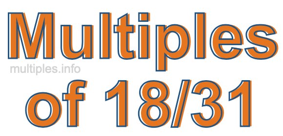 Multiples of 18/31 Multiples of 18/31