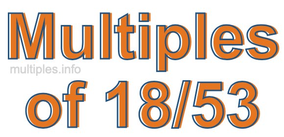 Multiples of 18/53 Multiples of 18/53