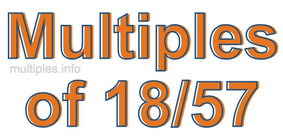 Multiples of 18/57 Multiples of 18/57