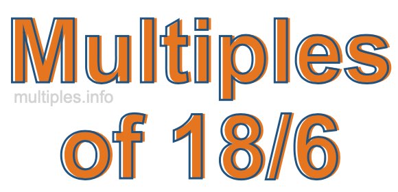 Multiples of 18/6 Multiples of 18/6