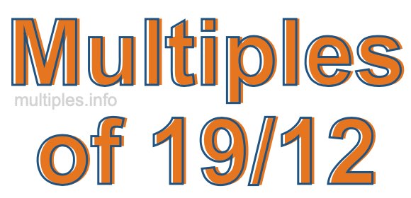Multiples of 19/12 Multiples of 19/12