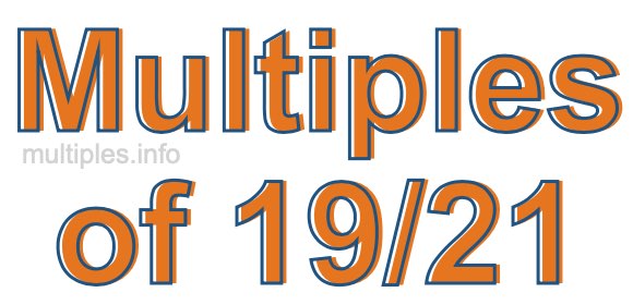Multiples of 19/21 Multiples of 19/21