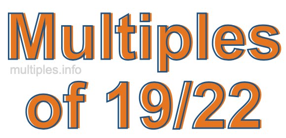 Multiples of 19/22 Multiples of 19/22
