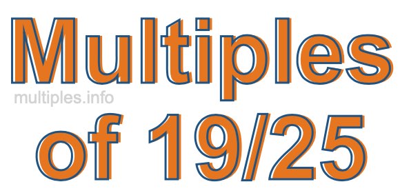 Multiples of 19/25 Multiples of 19/25
