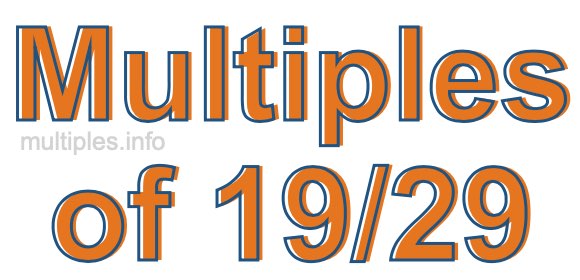 Multiples of 19/29 Multiples of 19/29