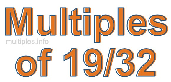 Multiples of 19/32 Multiples of 19/32
