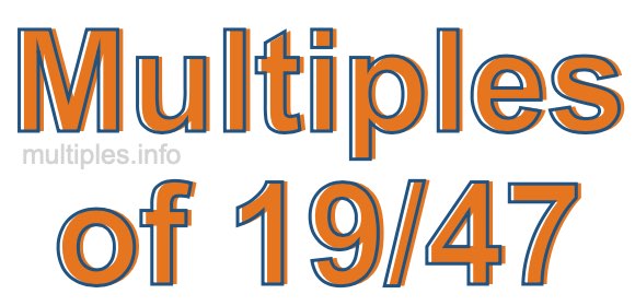 Multiples of 19/47
