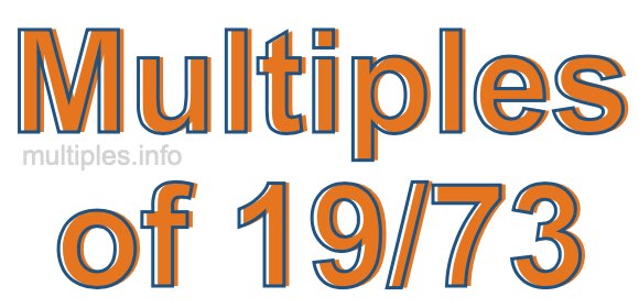 Multiples of 19/73 Multiples of 19/73