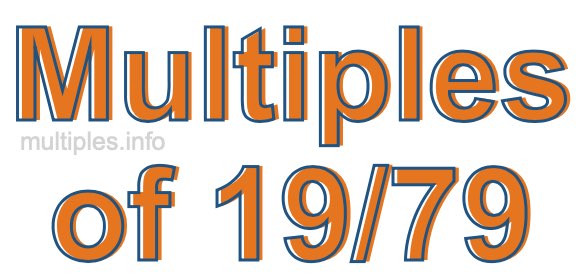 Multiples of 19/79 Multiples of 19/79