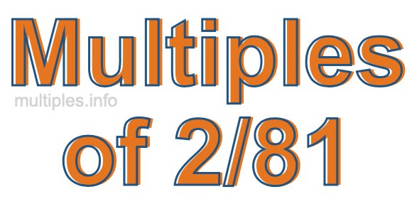 Multiples of 2/81 Multiples of 2/81