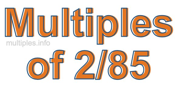 Multiples of 2/85 Multiples of 2/85
