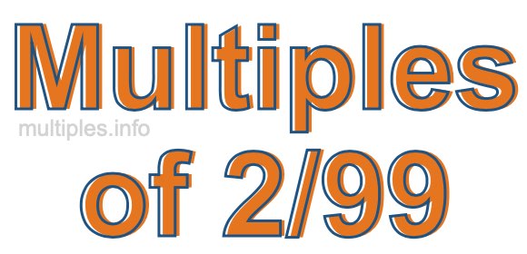 Multiples of 2/99 Multiples of 2/99