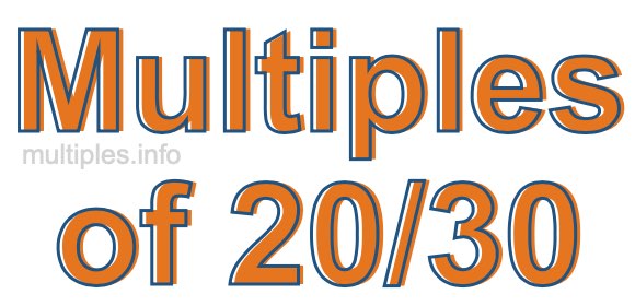 Multiples of 20/30