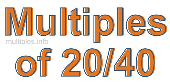 Multiples of 20/40 Multiples of 20/40