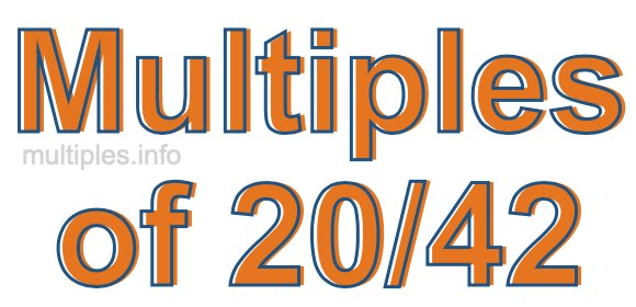 Multiples of 20/42 Multiples of 20/42