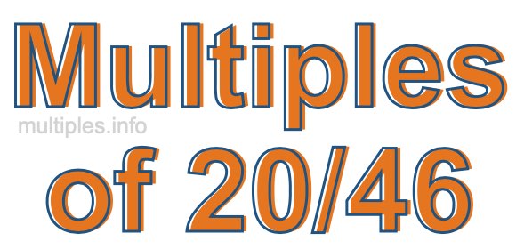 Multiples of 20/46 Multiples of 20/46