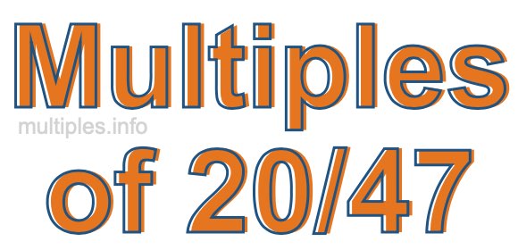 Multiples of 20/47 Multiples of 20/47