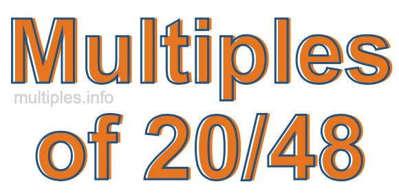 Multiples of 20/48 Multiples of 20/48