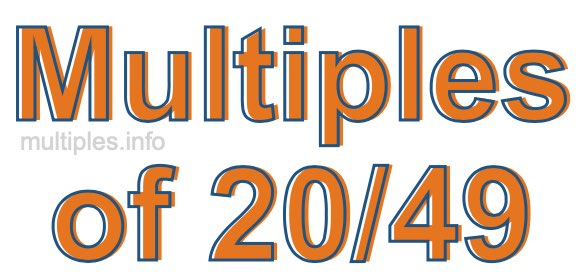 Multiples of 20/49 Multiples of 20/49