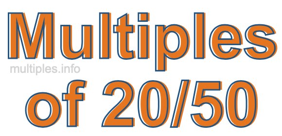 Multiples of 20/50 Multiples of 20/50