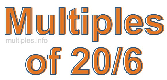 Multiples of 20/6 Multiples of 20/6