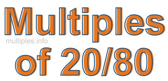 Multiples of 20/80 Multiples of 20/80