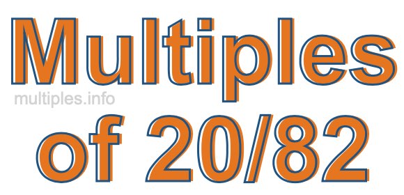Multiples of 20/82 Multiples of 20/82