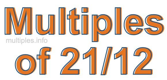 Multiples of 21/12 Multiples of 21/12