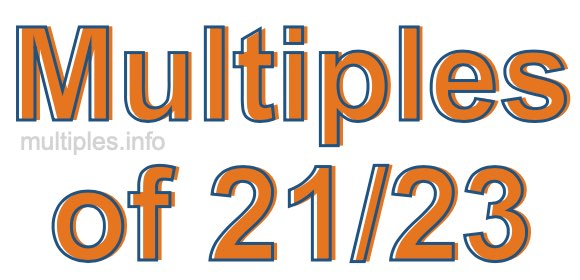 Multiples of 21/23 Multiples of 21/23