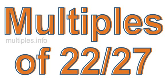 Multiples of 22/27