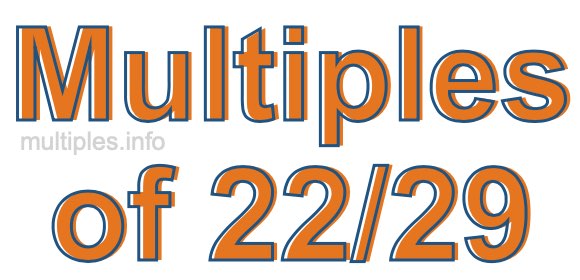 Multiples of 22/29