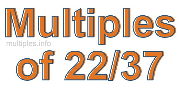Multiples of 22/37