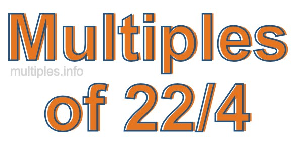 Multiples of 22/4