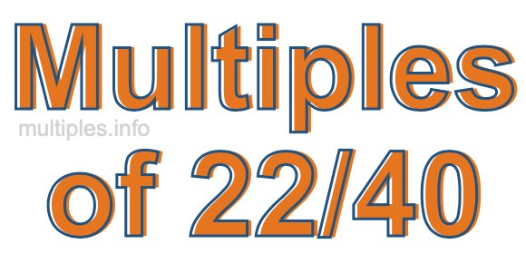 Multiples of 22/40